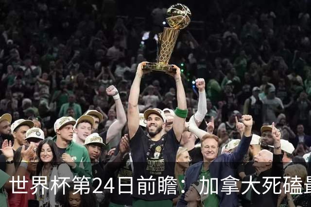 世界杯第24日前瞻：加拿大死磕最大苦主 姆巴佩冲击里程碑