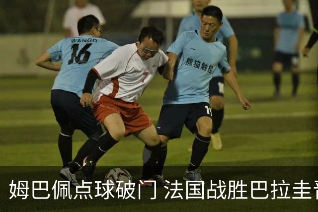 姆巴佩点球破门 法国战胜巴拉圭晋级八强