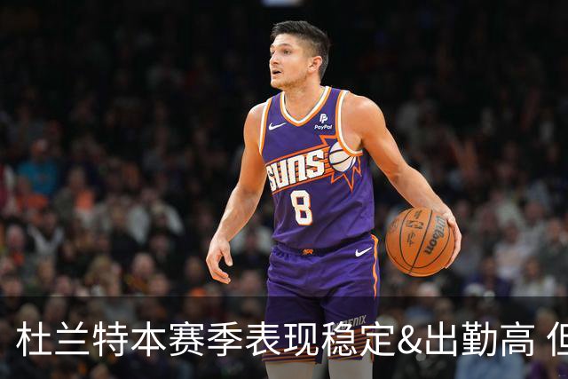 杜兰特本赛季表现稳定&出勤高 但他需要减少在高位持球时的失误