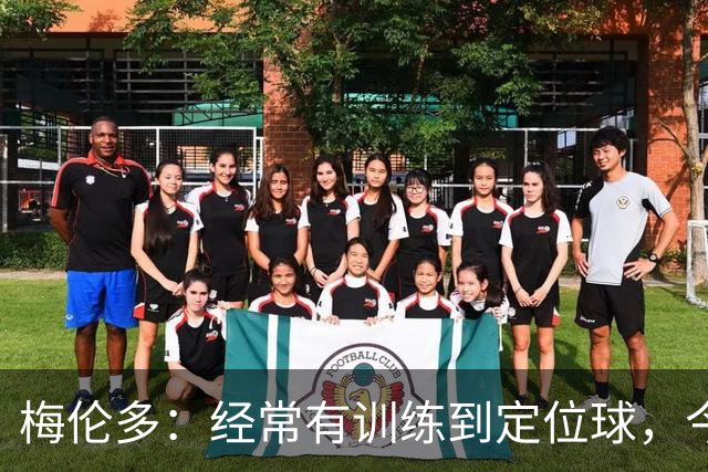 梅伦多：经常有训练到定位球，今天通过定位球帮助球队赢下了比赛