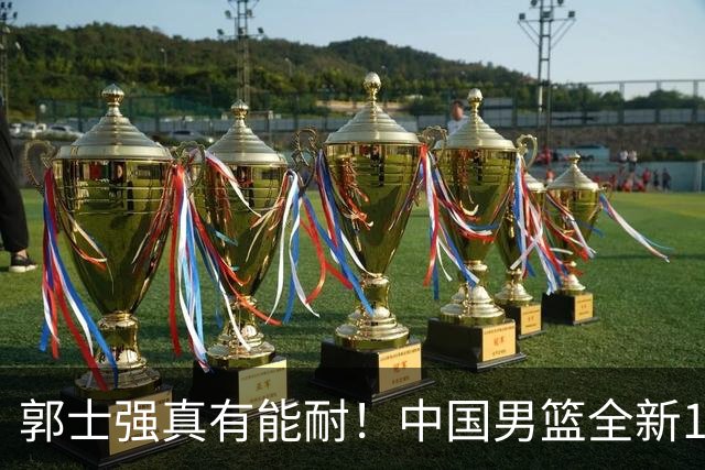 郭士强真有能耐！中国男篮全新12人阵容，世预赛决战日本，赢球即晋级